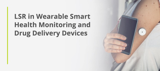 LSR IN WEARABLE SMART HEALTH MONITORING AND DRUG DELIVERY DEVICES