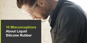 10 Misconceptions About Liquid Silicone Rubber