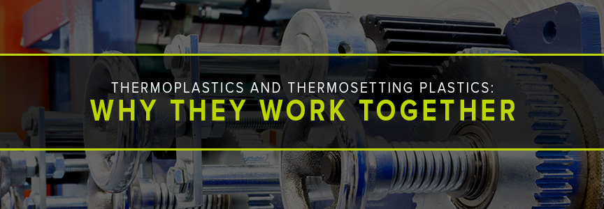 Thermoplastics and Thermosetting Plastics: Why They Work Together